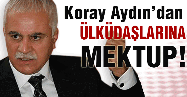 Koray Aydın'dan 'Ülküdaşlarına' Mektup!