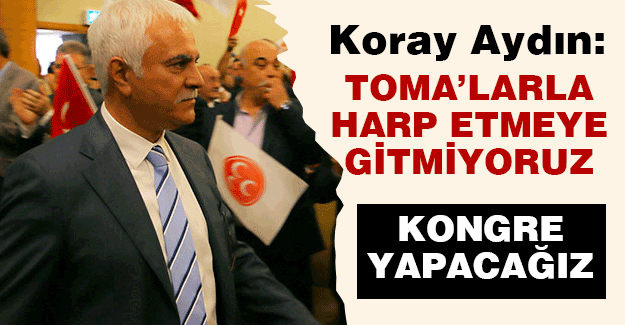 Koray Aydın: Toma'larla Harp Etmeye Gitmiyoruz