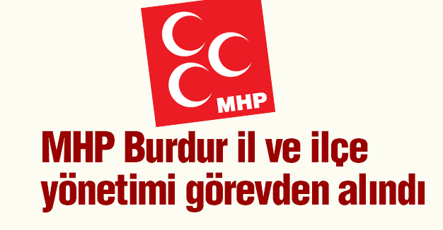 MHP Burdur il ve ilçe yönetimi görevden alındı