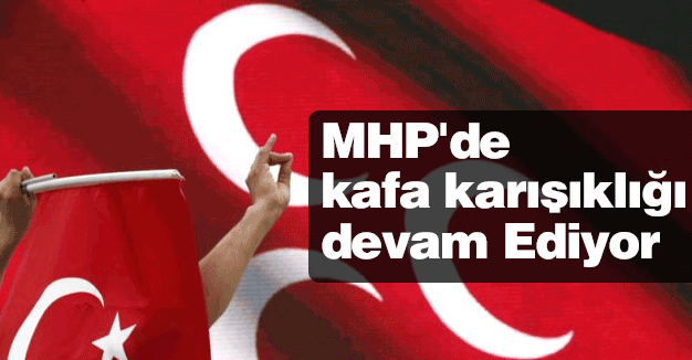 MHP'de Kafa Karışıklığı Devam Ediyor