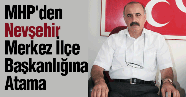 MHP'den Nevşehir Merkez İlçe Başkanlığına Atama