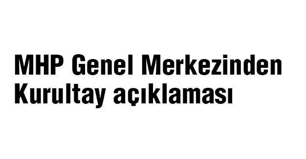 MHP Genel Merkezinden açıklama