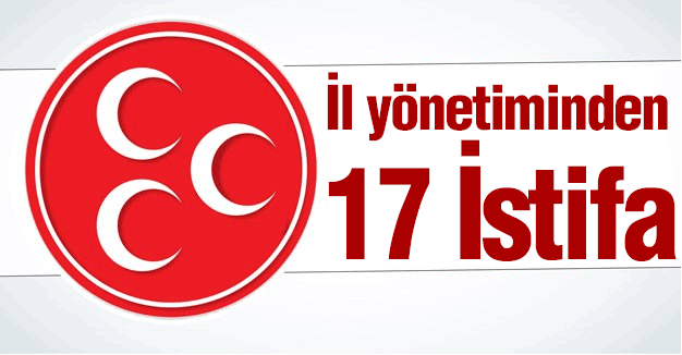 MHP İl Yönetiminden 17 Kişi İstifa Etti