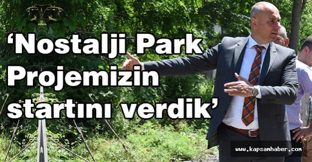‘Nostalji Park Projemizin startını verdik’
