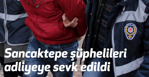 Sancaktepe Bombacıları adliyeye sevk edildi