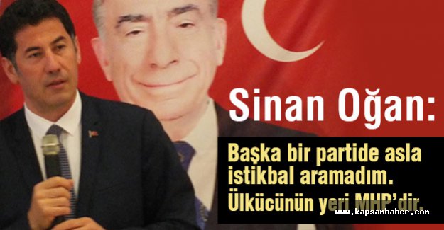 Sinan Oğan; Ülkücünün Yeri MHP'dir