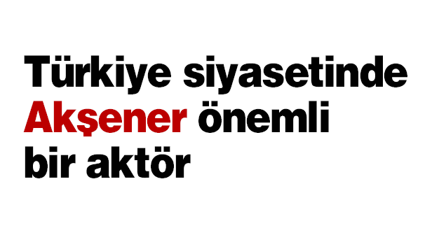 Türkiye siyasetinde Akşener önemli bir aktör