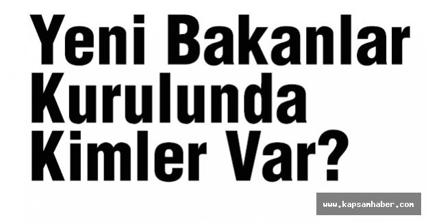 Yeni Bakanlar Kurulunda Kimler Var?