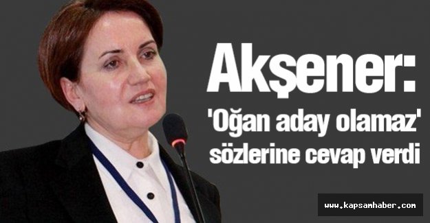 Akşener: 'Oğan aday olamaz' sözlerine cevap verdi
