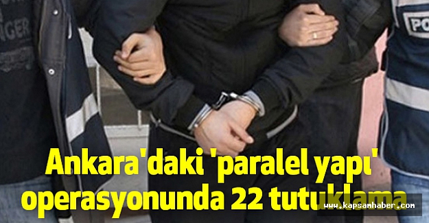 Ankara'daki 'paralel yapı' operasyonunda 22 tutuklama