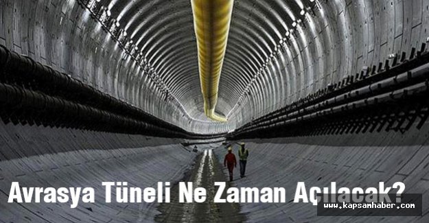 Avrasya Tüneli Ne Zaman Açılacak?
