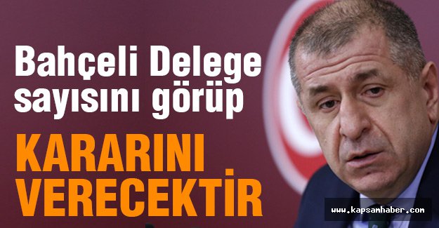 'Bahçeli delege sayısını görüp karar verecektir'