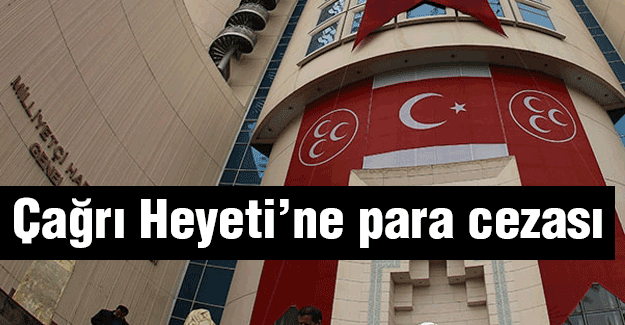 Çağrı Heyeti'ne Para cezası verildi
