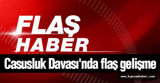 Casusluk Davası'nda flaş gelişme