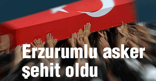 Erzurumlu asker şehit oldu