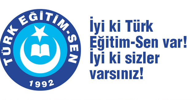 'İyi ki Türk Eğitim-Sen var!'