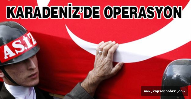 Karadeniz'de Büyük operasyon!