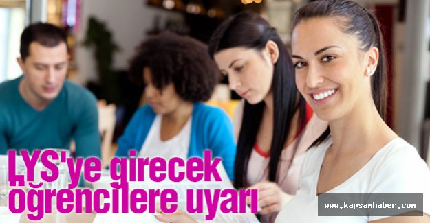 LYS'ye girecek öğrencilere uyarı!