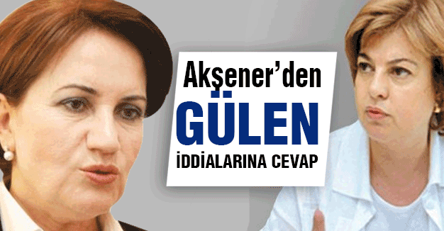 Meral Akşener'den 'Gülen' İddialarına Cevap