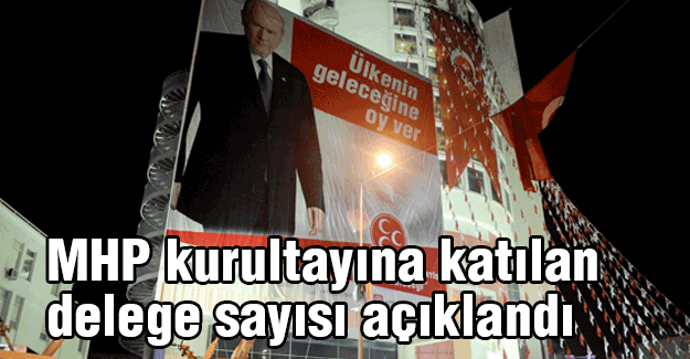 MHP kurultayına katılan delege sayısı açıklandı