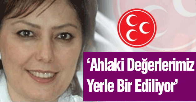 MHP'li; Taşlıçay: Ahlaki Değerlerimiz Yerle Bir Ediliyor