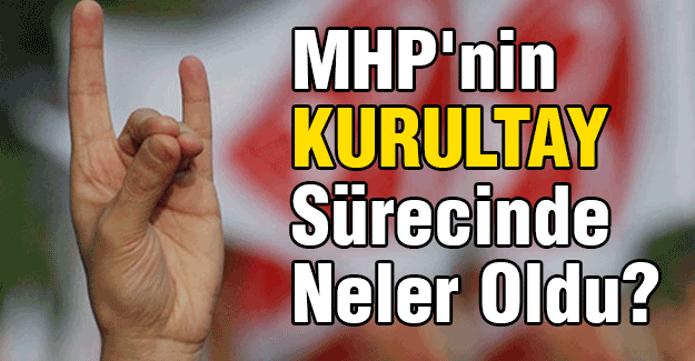 MHP'nin kurultay Sürecinde Neler Oldu?