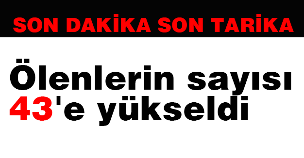 Ölenlerin sayısı 43'e yükseldi
