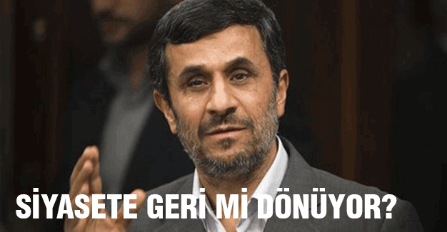 Ahmedinejad siyasete geri mi dönüyor?