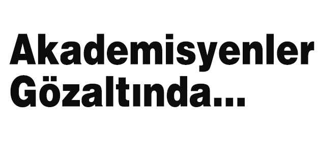 Akademisyenler Gözaltında...