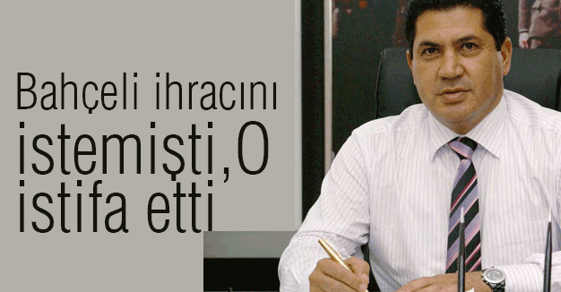 Bahçeli ihracını istedi O istifa etti