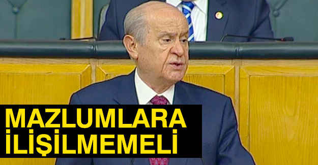 Bahçeli; Mazlumlara İlişilmemelidir...