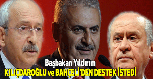 Başbakan Yıldırım, Kılıçdaroğlu ve Bahçeli’den Destek İstedi