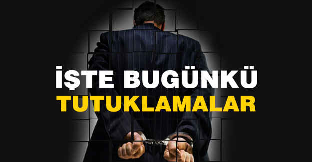 Bugünkü Tutuklamalar...