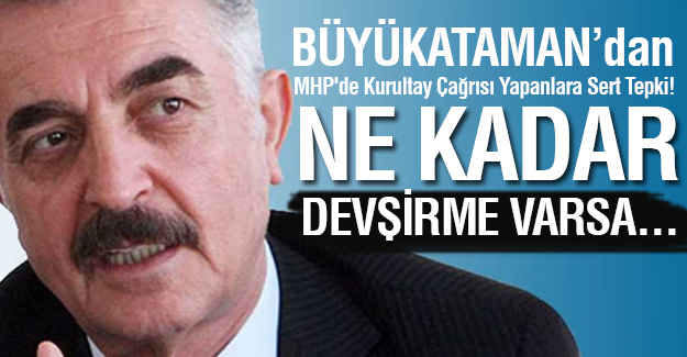 Büyükataman'dan MHP'de Kurultay Çağrısı Yapanlara Sert Tepki!