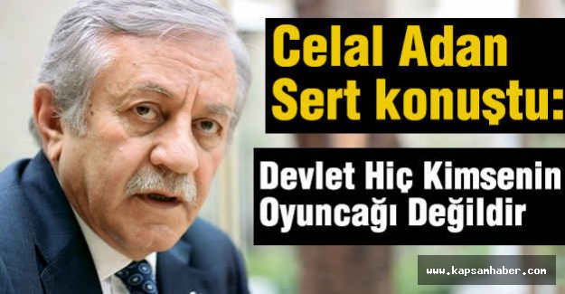Celal Adan; Devlet Hiç Kimsenin Oyuncağı Değildir