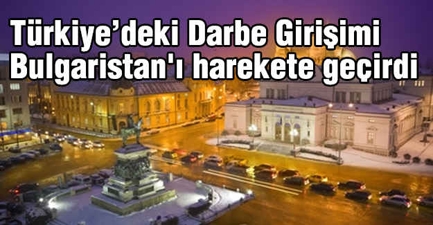 Darbe Girişimi Bulgaristan'ı harekete geçirdi