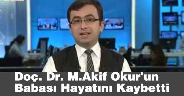 Doç. Dr. M.Akif Okur'un Babası Hayatını Kaybetti