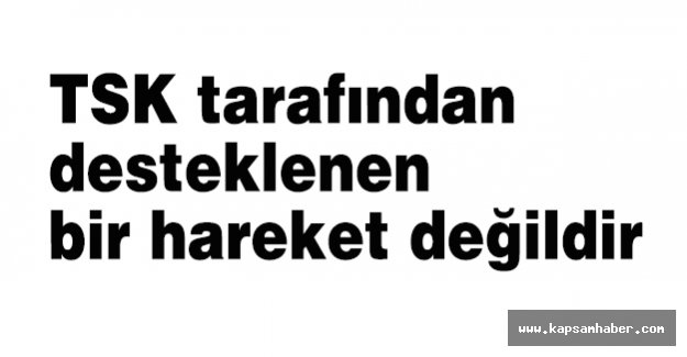 Dündar: TSK tarafından desteklenen bir hareket değildir