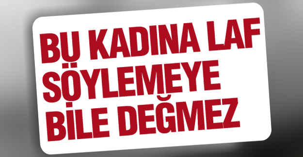 Engin Alan; Bu kadına laf söylemeye bile değmez!