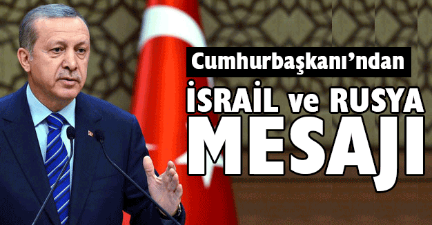 Erdoğan'dan İsrail ve Rusya mesajı