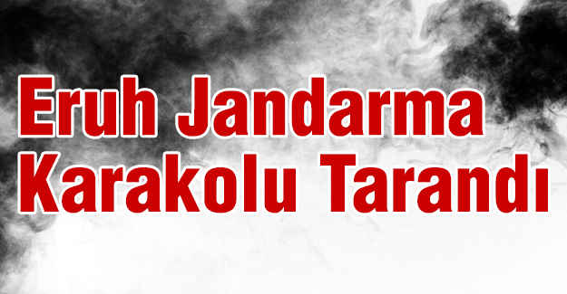 Eruh Jandarma Karakolu Tarandı