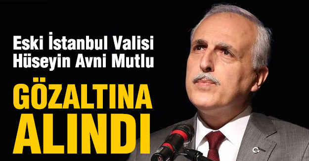 Eski İstanbul Valisi Gözaltında