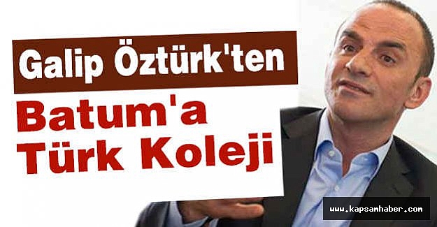Galip Öztürk'ten Batum'a Türk Koleji