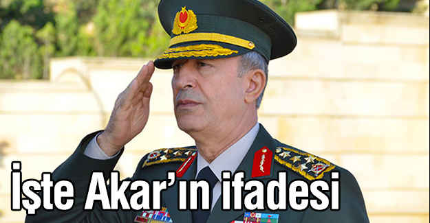 Genelkurmay Başkanı Akar ifadesinde Ne Dedi?