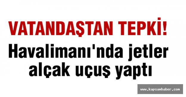 Havalimanı'nda jetler alçak uçuş yaptı