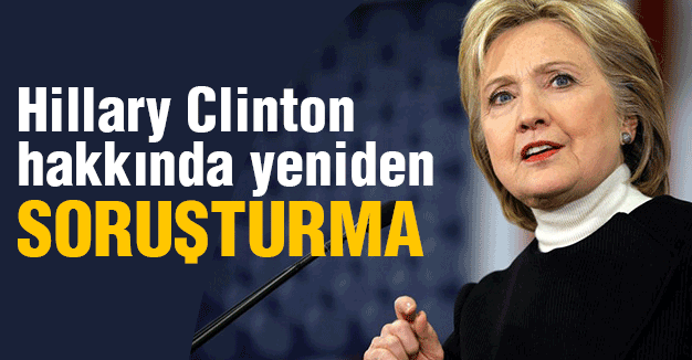 Hillary Clinton hakkında yeniden soruşturma
