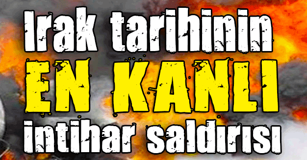 Irak tarihinin en kanlı intihar saldırısı