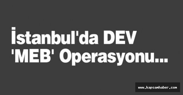İstanbul'da 'MEB' Operasyonu...