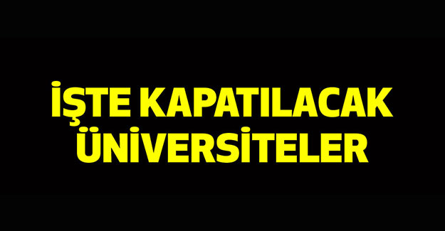 İşte Kapatılacak Üniversiteler