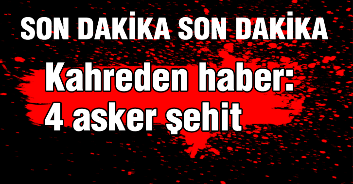 Kahreden haber: 4 asker şehit